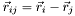 $ \vec{r}_{ij} = \vec{r}_i - \vec{r}_j $