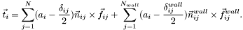 \[ \vec{t}_i = \sum_{j=1}^N (a_i-\frac{\delta_{ij}}{2}) \vec{n}_{ij} \times \vec{f}_{ij} + \sum_{j=1}^{N_{wall}} (a_i-\frac{\delta_{ij}^{wall}}{2}) \vec{n}_{ij}^{wall} \times \vec{f}_{ij}^{wall}. \]