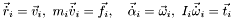 \[ \vec{\dot{r}}_i = \vec{v}_i,\ m_i \vec{\dot{v}}_i = \vec{f}_i,\quad \vec{\dot{\alpha}}_i = \vec{\omega}_i,\ I_i \vec{\dot{\omega}}_i = \vec{t}_i \]